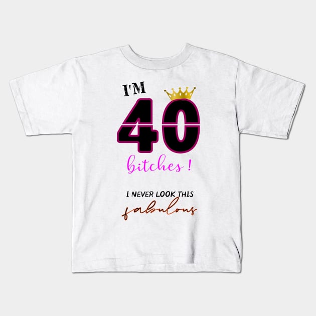 i'm 40 bitches i never look this fabulous Kids T-Shirt by NASSER43DZ